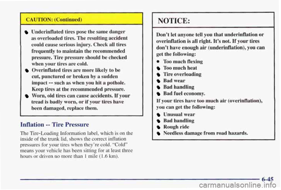 PONTIAC GRAND PRIX 1998 Owners Manual CAUTION: (Continued)
Underinflated tires pose the same danger
as overloaded tires. The resulting accident
could cause serious injury. Check all tires
frequently to maintain the re PONTIAC GRAND PRIX 1998 Owners Manual CAUTION: (Continued)
Underinflated tires pose the same danger
as overloaded tires. The resulting accident
could cause serious injury. Check all tires
frequently to maintain the re