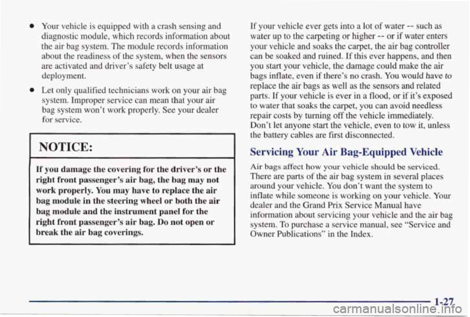 PONTIAC GRAND PRIX 1998 Owners Guide 0
0
Your vehicle is equipped with a crash sensing and
diagnostic module, which records information about
the air bag system. The module records information about the readiness PONTIAC GRAND PRIX 1998 Owners Guide 0
0
Your vehicle is equipped with a crash sensing and
diagnostic module, which records information about
the air bag system. The module records information about the readiness