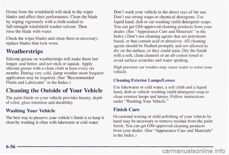 PONTIAC GRAND PRIX 1998 Owners Manual Grime from the windshield will stick to the wiper
blades and affect their performance. Clean the blade
by wiping vigorously
with a cloth soaked in
full-strength windshield washe PONTIAC GRAND PRIX 1998 Owners Manual Grime from the windshield will stick to the wiper
blades and affect their performance. Clean the blade
by wiping vigorously
with a cloth soaked in
full-strength windshield washe