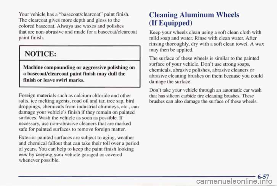 PONTIAC GRAND PRIX 1998 Owners Manual Your vehicle has a “basecoatjclearcoat” paint finish.
The clearcoat gives more depth and gloss to the
colored basecoat. Always use waxes and polishes
that are non-abrasive PONTIAC GRAND PRIX 1998 Owners Manual Your vehicle has a “basecoatjclearcoat” paint finish.
The clearcoat gives more depth and gloss to the
colored basecoat. Always use waxes and polishes
that are non-abrasive