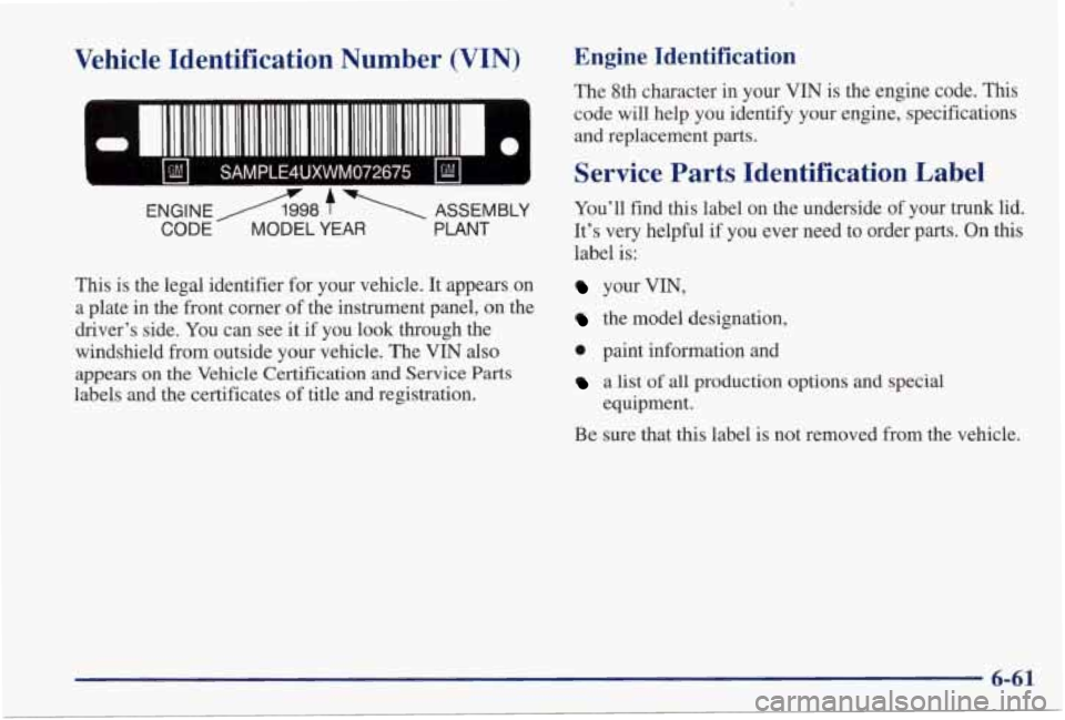 PONTIAC GRAND PRIX 1998 Owners Manual Vehicle Identification Number (VIN) Engine Identification
The 8th character in your VIN is the engine code. This
code will help
you identify your engine, specifications
and repla PONTIAC GRAND PRIX 1998 Owners Manual Vehicle Identification Number (VIN) Engine Identification
The 8th character in your VIN is the engine code. This
code will help
you identify your engine, specifications
and repla