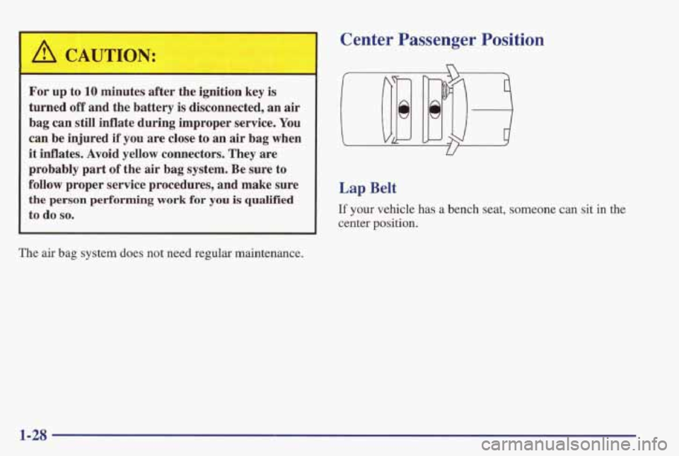 PONTIAC GRAND PRIX 1998 Owners Guide A CAUTION:
For up to 10 minutes after the ignition key is
turned
off and the battery is disconnected, an air
bag can still inflate during improper service.
You
can be injured if PONTIAC GRAND PRIX 1998 Owners Guide A CAUTION:
For up to 10 minutes after the ignition key is
turned
off and the battery is disconnected, an air
bag can still inflate during improper service.
You
can be injured if