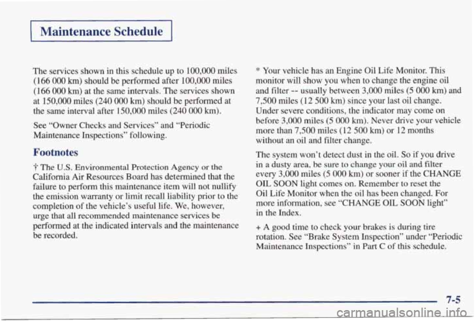 PONTIAC GRAND PRIX 1998  Owners Manual Maintenance  Schedule 
The  services  shown  in  this  schedule  up to 100,000  miles 
(166 
OOO km) should  be  performed  after  100,000  miles 
(166 
000 km) at  the  same  intervals.  The  service