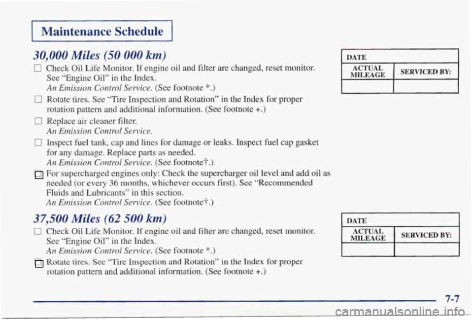 PONTIAC GRAND PRIX 1998  Owners Manual I Maintenance  Schedule I 
30,000 Miles (50 000 km) 
0 Check  Oil  Life  Monitor.  If  engine oil and  filter  are changed,  reset  monitor. 
See  “Engine  Oil”  in  the  Index. 
An Emission  Cont