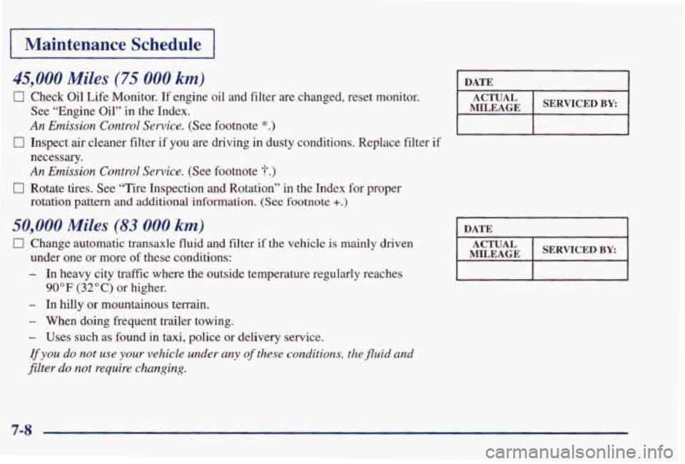 PONTIAC GRAND PRIX 1998  Owners Manual Maintenance Schedule 
45,000 Miles (75 000 km) 
0 Check  Oil  Life  Monitor. If engine  oil  and filter are  changed,  reset  monitor. 
MILEAGE See “Engine Oil“ in the  Index. 
An Emission  Contro