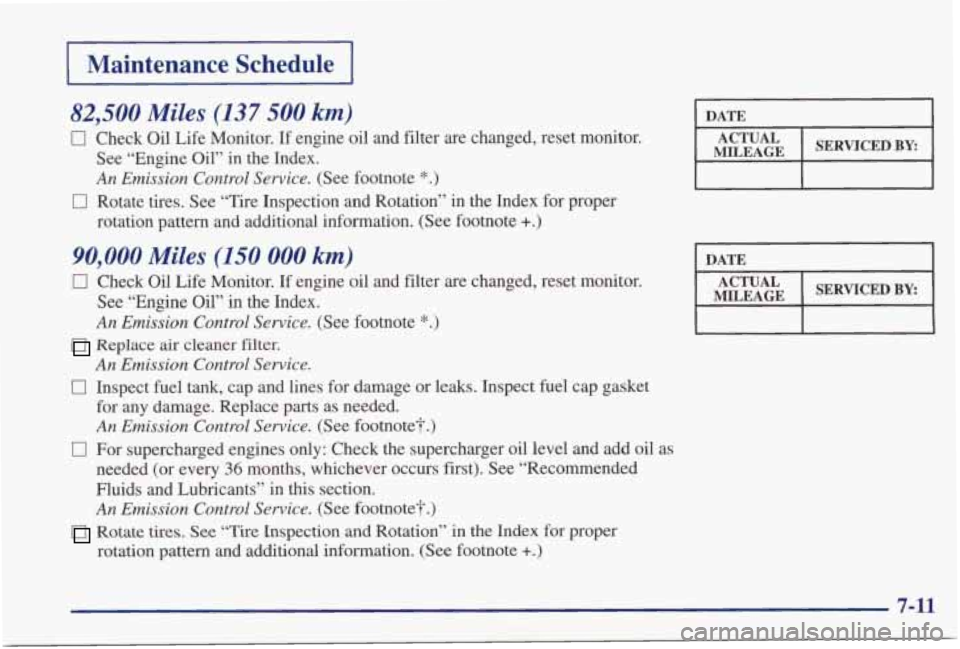 PONTIAC GRAND PRIX 1998  Owners Manual I Maintenance  Schedule I 
82,500 Miles (137 500 km) 
0 Check  Oil Life Monitor. If engine  oil and  filter  are  changed,  reset  monitor. 
See  “Engine  Oil”  in  the  Index. 
An Emission  Contr