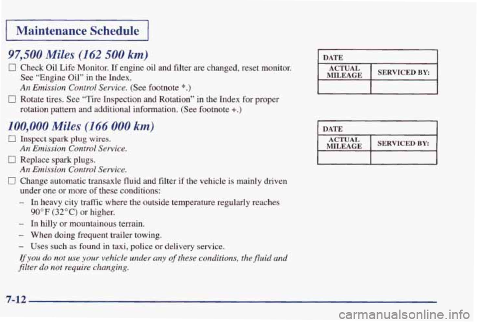 PONTIAC GRAND PRIX 1998 Owners Manual I Maintenance Schedule I
97,500 Miles (162 500 km)
0 Check Oil Life Monitor. If engine oil and filter are changed, reset monitor.
See “Engine Oil” in the Index.
An Emission Control S PONTIAC GRAND PRIX 1998 Owners Manual I Maintenance Schedule I
97,500 Miles (162 500 km)
0 Check Oil Life Monitor. If engine oil and filter are changed, reset monitor.
See “Engine Oil” in the Index.
An Emission Control S