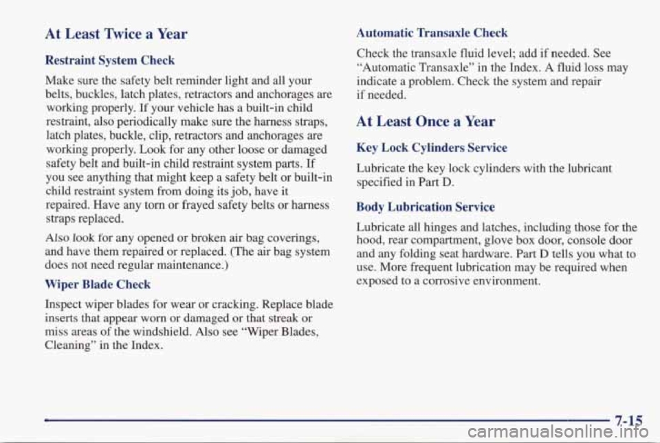 PONTIAC GRAND PRIX 1998 Owners Manual At Least Twice a Year
Restraint System Check
Make sure the safety belt reminder light and all your
belts, buckles, latch plates, retractors and anchorages are working properl PONTIAC GRAND PRIX 1998 Owners Manual At Least Twice a Year
Restraint System Check
Make sure the safety belt reminder light and all your
belts, buckles, latch plates, retractors and anchorages are working properl