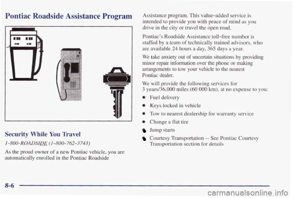 PONTIAC GRAND PRIX 1998  Owners Manual Pontiac Roadside Assistance Program 
L 
Security  While You  Travel 
I-800-ROADSILE (1-800-762-3743) 
As the  proud  owner of a new  Pontiac  vehicle,  you  are 
automatically  enrolled  in  the  Pont