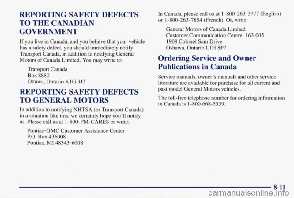 PONTIAC GRAND PRIX 1998  Owners Manual REPORTING  SAFETY  DEFECTS 
TO  THE CANADIAN 
GOVERNMENT 
If  you  live in Canada,  and  you  believe  that  your  vehicle 
has  a safety  defect,  you  should  immediately  notify 
Transport  Canada,
