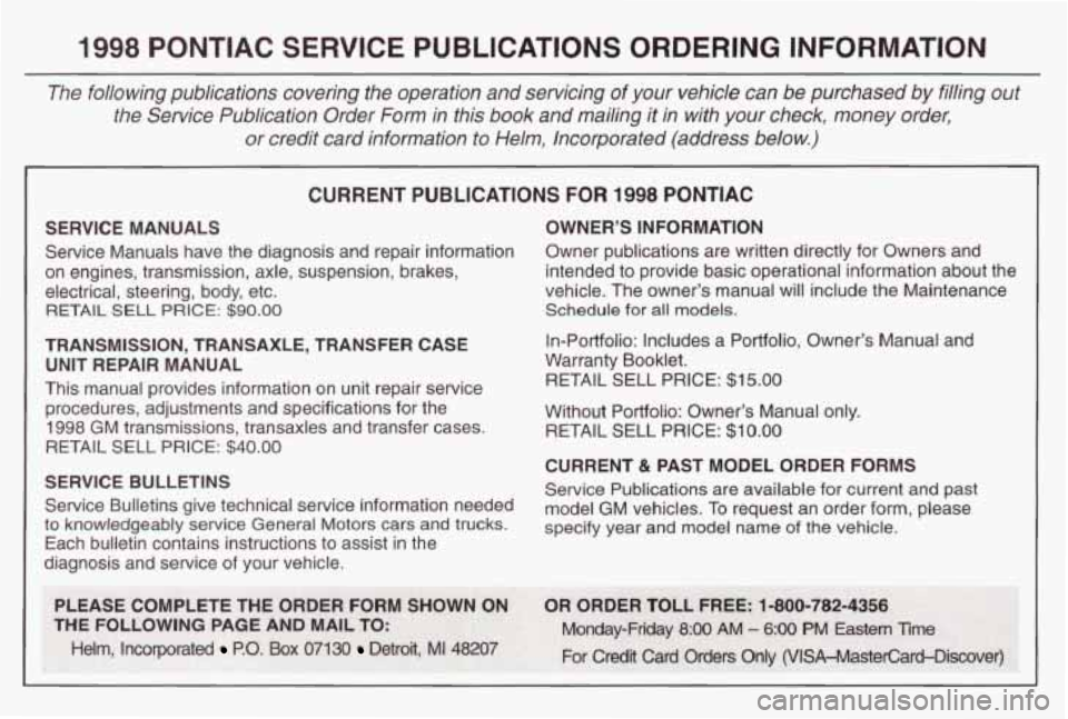 PONTIAC GRAND PRIX 1998 Owners Manual 1998 PONTIAC SERVICE PUBLICATIONS ORDERING INFORMATION
The following publications covering the operation and servicing of your vehicle can be purchased by filling out
the Service PONTIAC GRAND PRIX 1998 Owners Manual 1998 PONTIAC SERVICE PUBLICATIONS ORDERING INFORMATION
The following publications covering the operation and servicing of your vehicle can be purchased by filling out
the Service