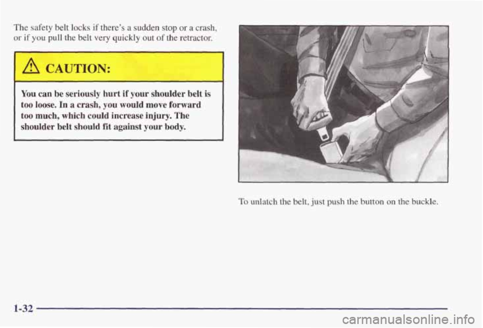 PONTIAC GRAND PRIX 1998 Owners Guide The safety belt locks if there’s a sudden stop or a crash,
or if you pull the belt very quickly out of the retractor.
I A CAUTION:
You can be seriously hurt if your shoulder belt is
to PONTIAC GRAND PRIX 1998 Owners Guide The safety belt locks if there’s a sudden stop or a crash,
or if you pull the belt very quickly out of the retractor.
I A CAUTION:
You can be seriously hurt if your shoulder belt is
to
