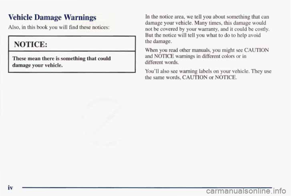 PONTIAC GRAND PRIX 1998  Owners Manual Vehicle  Damage Warnings 
Also, in this  book you will  find  these  notices: 
NOTICE: 
These  mean  there is  something  that could 
damage your vehicle. 
In the  notice  area, we tell you  about  so