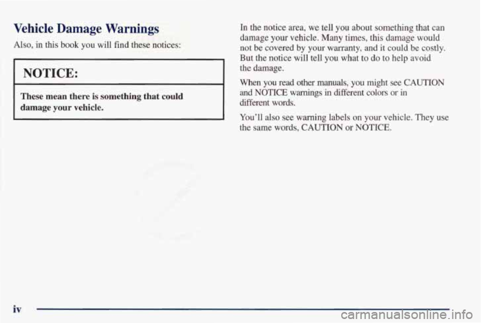 PONTIAC GRAND PRIX 1998 Owners Manual Vehicle Damage Warnings
Also, in this book you will find these notices:
NOTICE:
These mean there is something that could
damage your vehicle.
In the notice area, we tell you about so PONTIAC GRAND PRIX 1998 Owners Manual Vehicle Damage Warnings
Also, in this book you will find these notices:
NOTICE:
These mean there is something that could
damage your vehicle.
In the notice area, we tell you about so