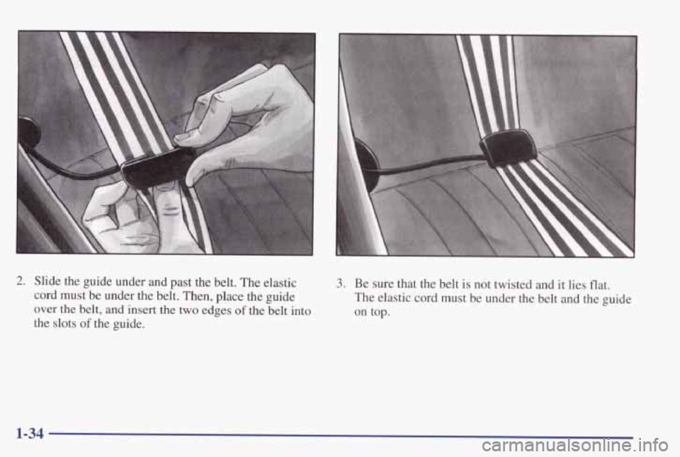 PONTIAC GRAND PRIX 1998 Service Manual 2. Slide  the  guide  under  and  past  the  belt. The elastic 
cord  must 
be under  the  belt.  Then,  place  the  guide 
over  the  belt,  and  insert  the  two  edges 
of the belt  into 
the  slot