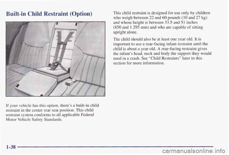 PONTIAC GRAND PRIX 1998 Service Manual Built-in  Child  Restraint  (Option) 
If your  vehicle  has  this  option,  there’s a built-in  child 
restraint 
in the  center  rear  seat  position. This child 
restraint  system  conforms  to 
a