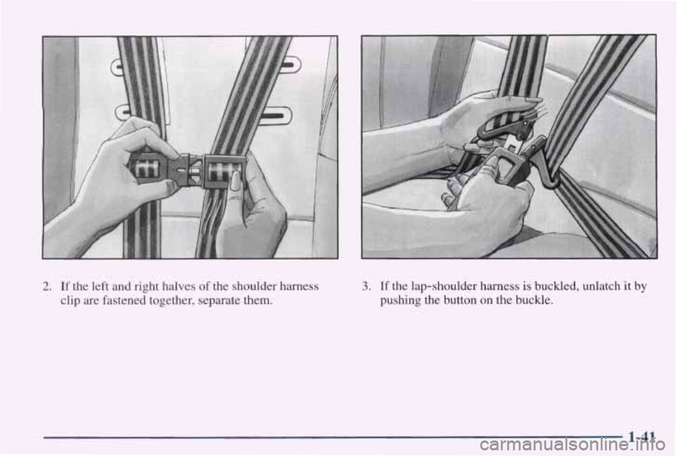 PONTIAC GRAND PRIX 1998 Service Manual 2. If  the left and right halves  of the  shoulder  harness 
clip  are fastened  together,  separate  them. 3. If  the  lap-shoulder  harness is buckled,  unlatch it by 
pushing  the  button  on the  