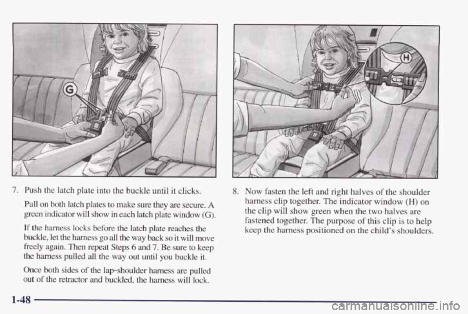PONTIAC GRAND PRIX 1998 Workshop Manual 7. Push the latch plate into the buckle until it clicks.
Pull on both latch plates to make sure they are secure. A
green indicator will show in each latch plate window (G).
I PONTIAC GRAND PRIX 1998 Workshop Manual 7. Push the latch plate into the buckle until it clicks.
Pull on both latch plates to make sure they are secure. A
green indicator will show in each latch plate window (G).
I