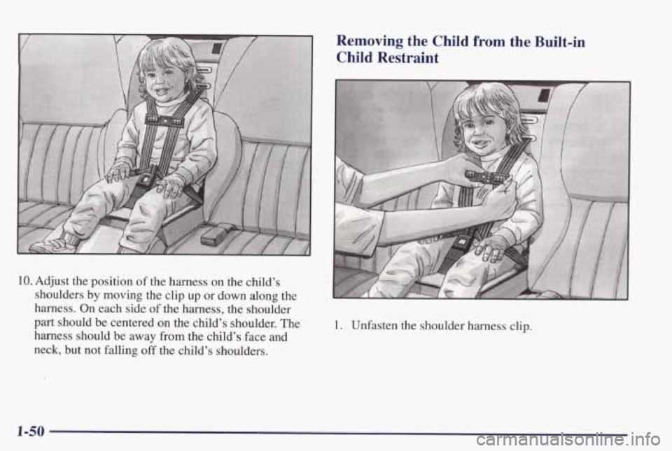 PONTIAC GRAND PRIX 1998 Workshop Manual 10. Adjust the position of the harness on the child’s shoulders by moving the clip up or down along the
harness. On each side
of the harness, the shoulder
part should be PONTIAC GRAND PRIX 1998 Workshop Manual 10. Adjust the position of the harness on the child’s shoulders by moving the clip up or down along the
harness. On each side
of the harness, the shoulder
part should be