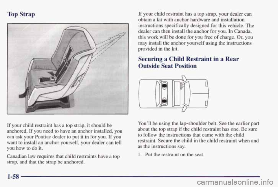 PONTIAC GRAND PRIX 1998 Repair Manual Top Strap If your child restraint has a top strap, your dealer can
obtain a
kit with anchor hardware and installation
instructions specifically designed for
this vehicle. The
dealer PONTIAC GRAND PRIX 1998 Repair Manual Top Strap If your child restraint has a top strap, your dealer can
obtain a
kit with anchor hardware and installation
instructions specifically designed for
this vehicle. The
dealer