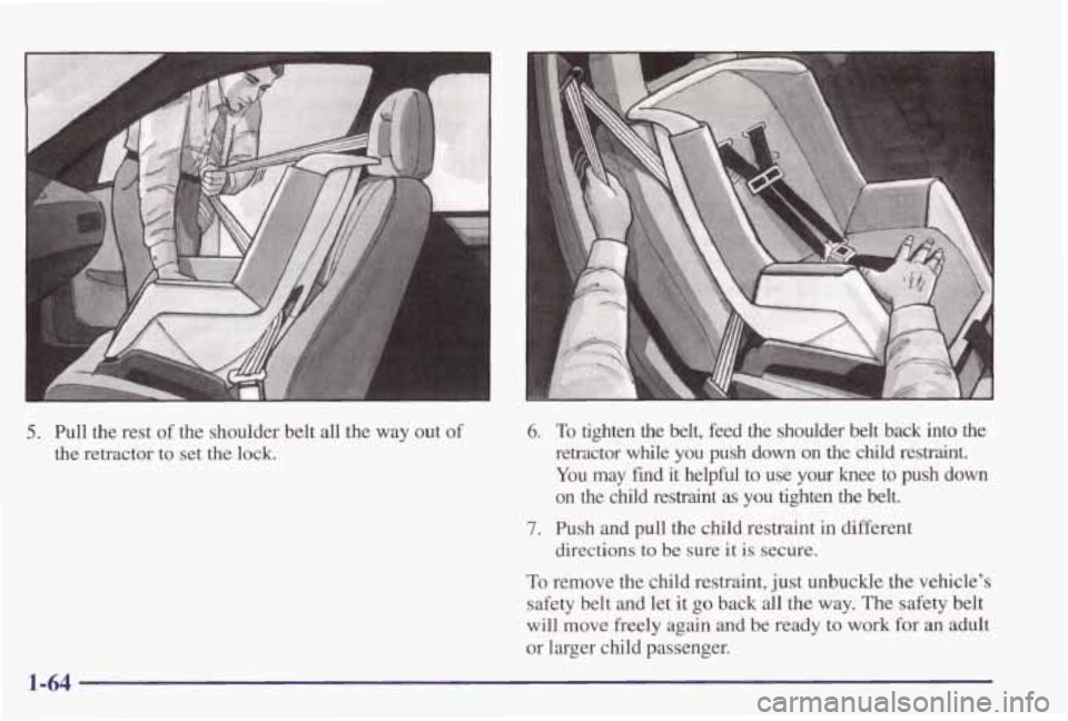PONTIAC GRAND PRIX 1998 Manual PDF 5. Pull  the rest of the  shoulder  belt  all  the  way out of 
the  retractor  to  set  the  lock. 
6. To tighten the  belt, feed the  shoulder  belt  back  into  the 
retractor  while  you  push  do