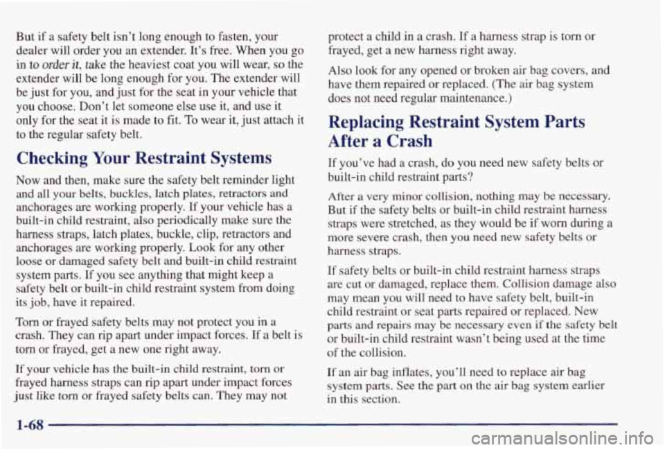 PONTIAC GRAND PRIX 1998 Manual PDF But if a safety  belt  isn’t  long  enough  to  fasten,  your 
dealer  will  order  you 
an extender.  It’s free. When  you  go 
in to order it, take  the  heaviest  coat  you  will  wear, so the 