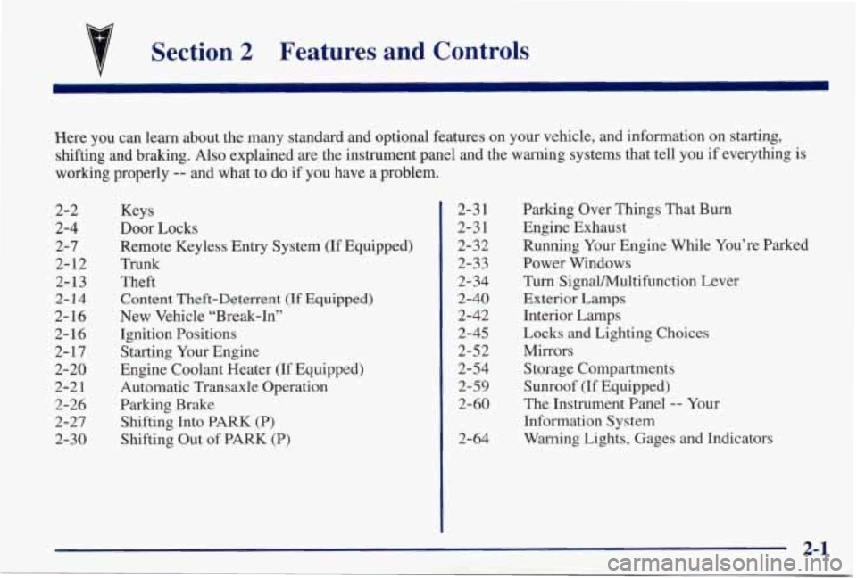 PONTIAC GRAND PRIX 1998  Owners Manual Section 2 Features and Controls 
Here you  can  learn  about  the many  standard  and  optional  features  on  your  vehicle,  and  inform\
ation  on  starting, 
shifting  and  braking. 
Also explaine