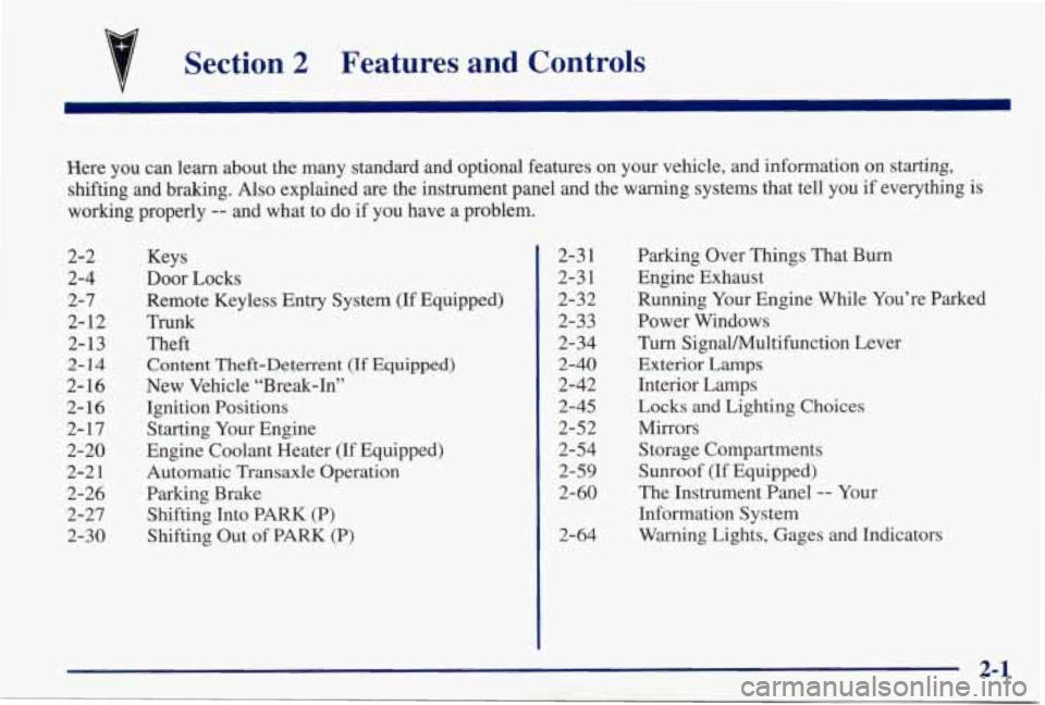 PONTIAC GRAND PRIX 1998 Owners Manual Section 2 Features and Controls
Here you can learn about the many standard and optional features on your vehicle, and inform\
ation on starting,
shifting and braking.
Also explaine PONTIAC GRAND PRIX 1998 Owners Manual Section 2 Features and Controls
Here you can learn about the many standard and optional features on your vehicle, and inform\
ation on starting,
shifting and braking.
Also explaine