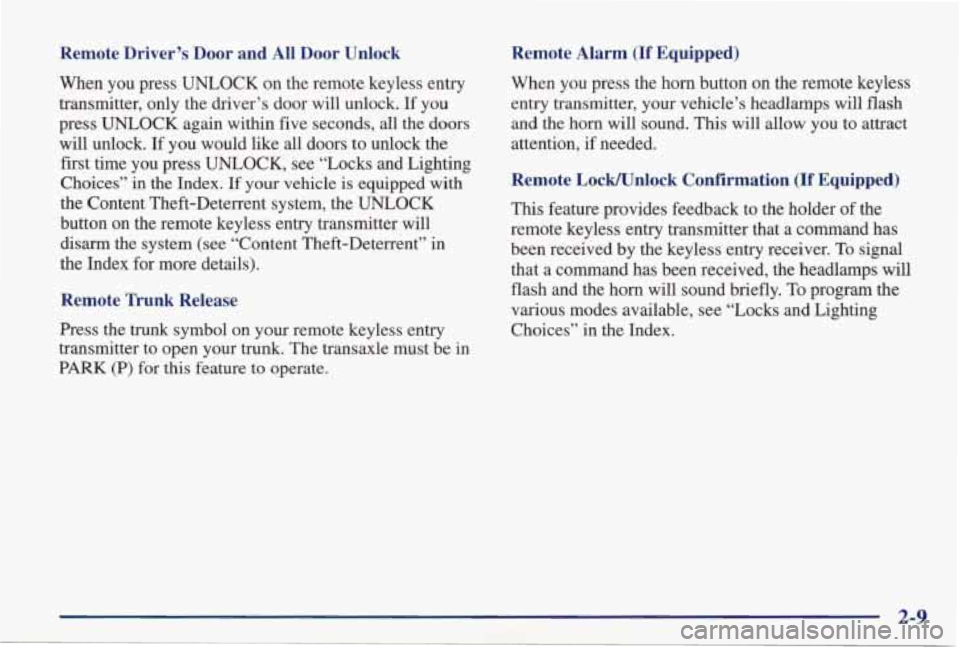 PONTIAC GRAND PRIX 1998 Owners Manual 1 ~ r: 3te Driver’s Door and All Door Unlock
When you press UNLOCK on the remote keyless entry
transmitter, only the driver’s door
will unlock. If you
press UNLOCK again within PONTIAC GRAND PRIX 1998 Owners Manual 1 ~ r: 3te Driver’s Door and All Door Unlock
When you press UNLOCK on the remote keyless entry
transmitter, only the driver’s door
will unlock. If you
press UNLOCK again within