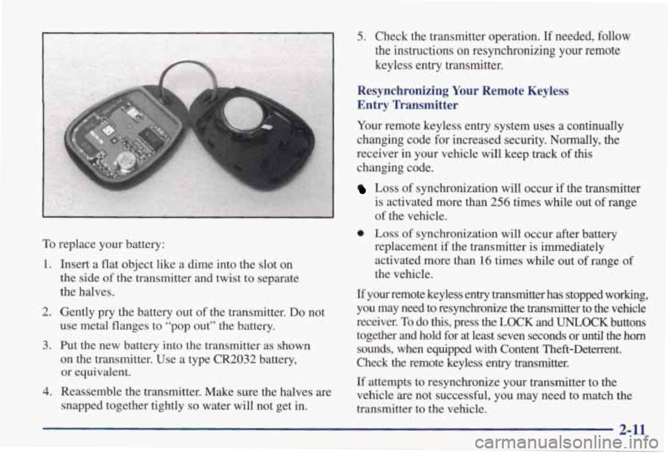 PONTIAC GRAND PRIX 1998  Owners Manual .“‘- 
1. 
2. 
3. 
4. 
To replace  your  battery: - 
Insert  a flat object  like  a  dime  into  the slot  on 
the side of the transmitter  and  twist to separate 
the  halves. 
Gently  pry  the ba