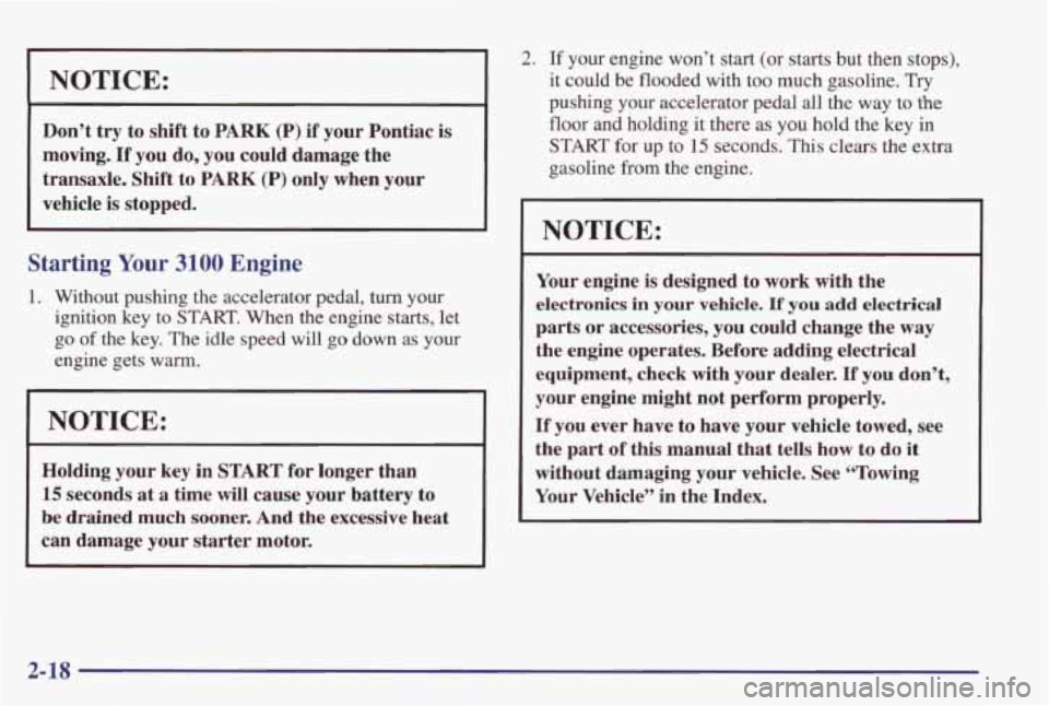 PONTIAC GRAND PRIX 1998 Owners Manual NOTICE:
Don’t try to shift to PARK (P) if your Pontiac is
moving.
If you do, you could damage the
transaxle. Shift to
PARK (P) only when your
vehicle is stopped.
Starting Your 31 PONTIAC GRAND PRIX 1998 Owners Manual NOTICE:
Don’t try to shift to PARK (P) if your Pontiac is
moving.
If you do, you could damage the
transaxle. Shift to
PARK (P) only when your
vehicle is stopped.
Starting Your 31