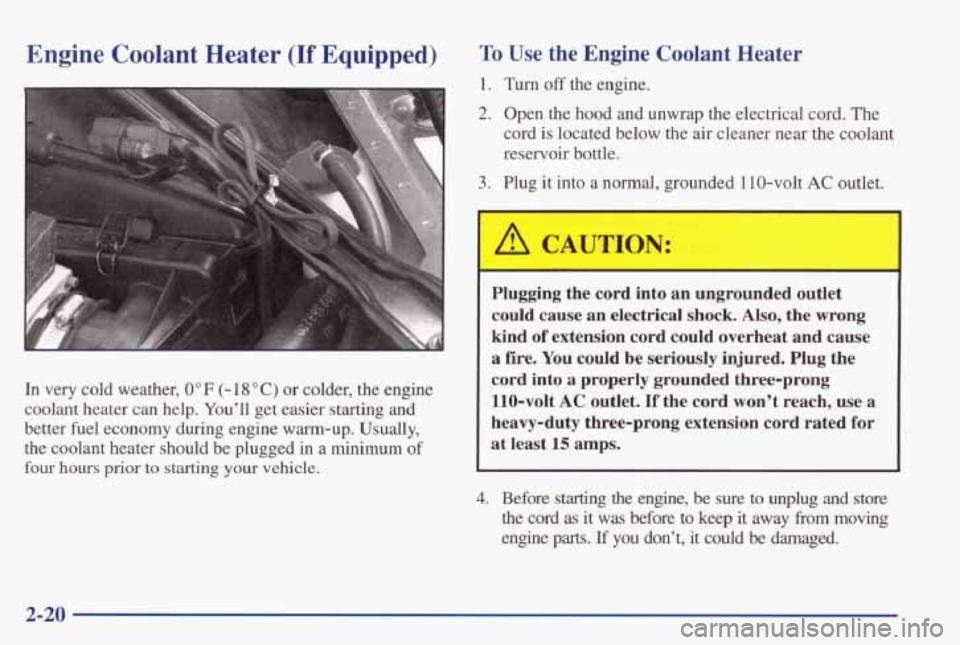 PONTIAC GRAND PRIX 1998  Owners Manual Engine Coolant  Heater (If Equipped) 
6 
In  very  cold  weather, 0 OF (- 18 O C) or colder,  the  engine 
coolant  heater 
can help.  Youll  get  easier  starting and 
better  fuel  economy  during 