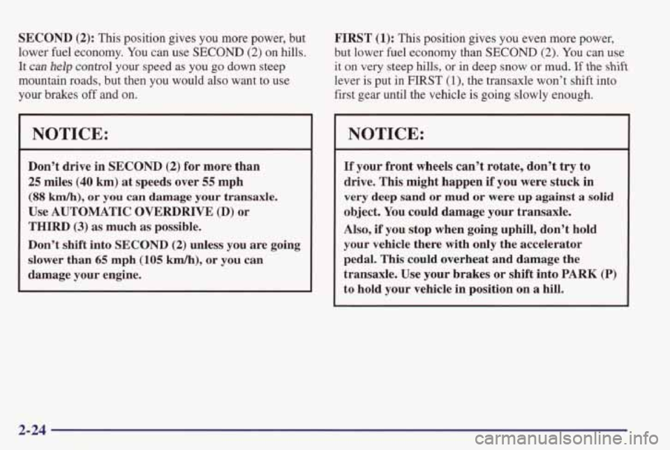 PONTIAC GRAND PRIX 1998 Owners Manual SECOND (2): This position gives you more power, but
lower fuel economy. You can use
SECOND (2) on hills.
It can help control your speed as you go down steep
mountain roads, but then PONTIAC GRAND PRIX 1998 Owners Manual SECOND (2): This position gives you more power, but
lower fuel economy. You can use
SECOND (2) on hills.
It can help control your speed as you go down steep
mountain roads, but then