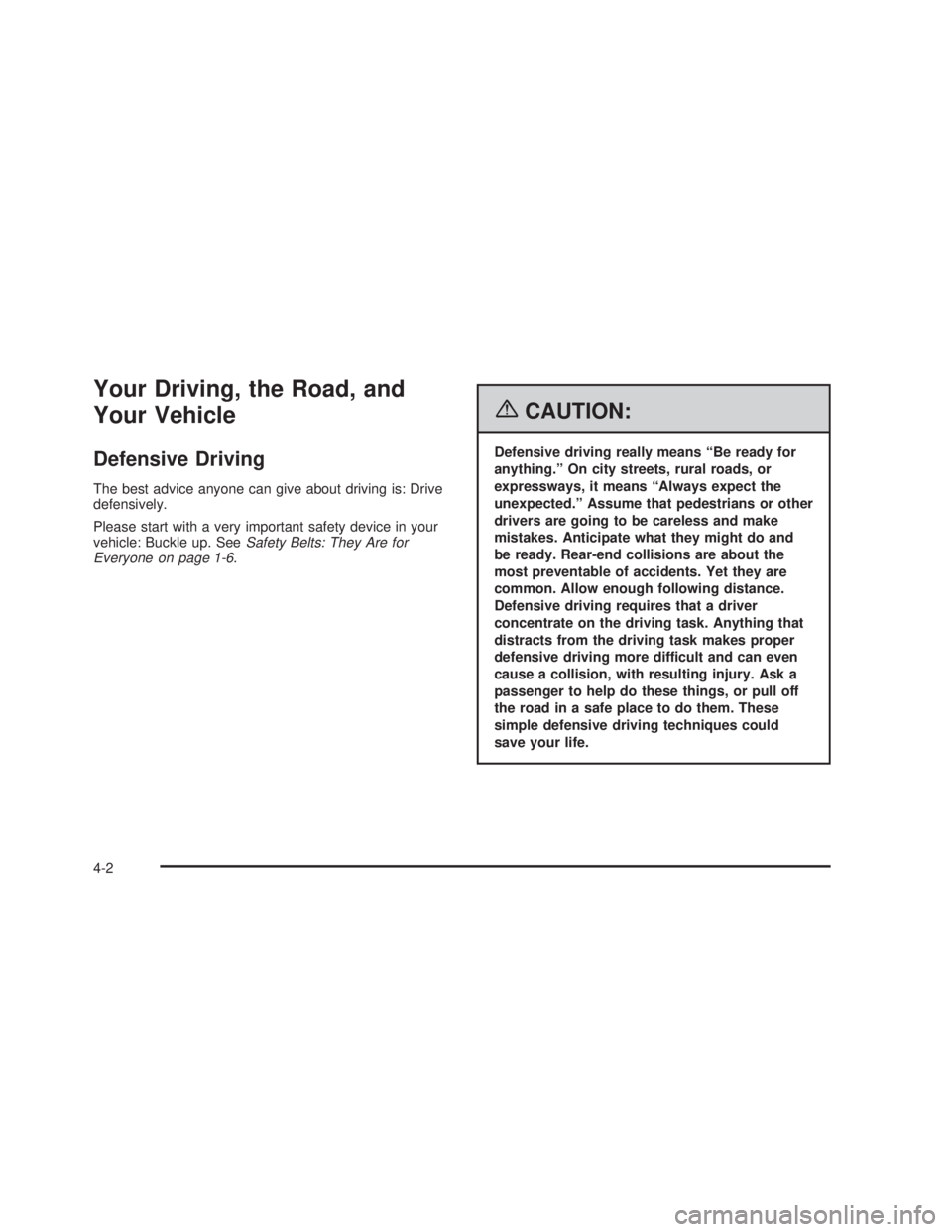 PONTIAC GTO 2006  Owners Manual Your Driving, the Road, and
Your Vehicle
Defensive Driving
The best advice anyone can give about driving is: Drive
defensively.
Please start with a very important safety device in your
vehicle: Buckle
