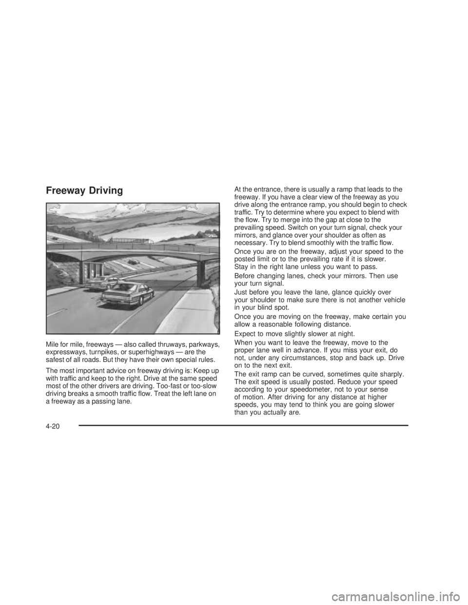 PONTIAC GTO 2006 Owners Manual Freeway Driving
Mile for mile, freeways Ð also called thruways, parkways,
expressways, turnpikes, or superhighways Ð are the
safest of all roads. But they have their own special rules.
The most impo PONTIAC GTO 2006 Owners Manual Freeway Driving
Mile for mile, freeways Ð also called thruways, parkways,
expressways, turnpikes, or superhighways Ð are the
safest of all roads. But they have their own special rules.
The most impo