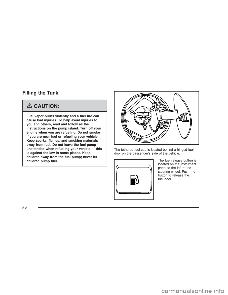 PONTIAC GTO 2006  Owners Manual Filling the Tank
{CAUTION:
Fuel vapor burns violently and a fuel ®re can
cause bad injuries. To help avoid injuries to
you and others, read and follow all the
instructions on the pump island. Turn of