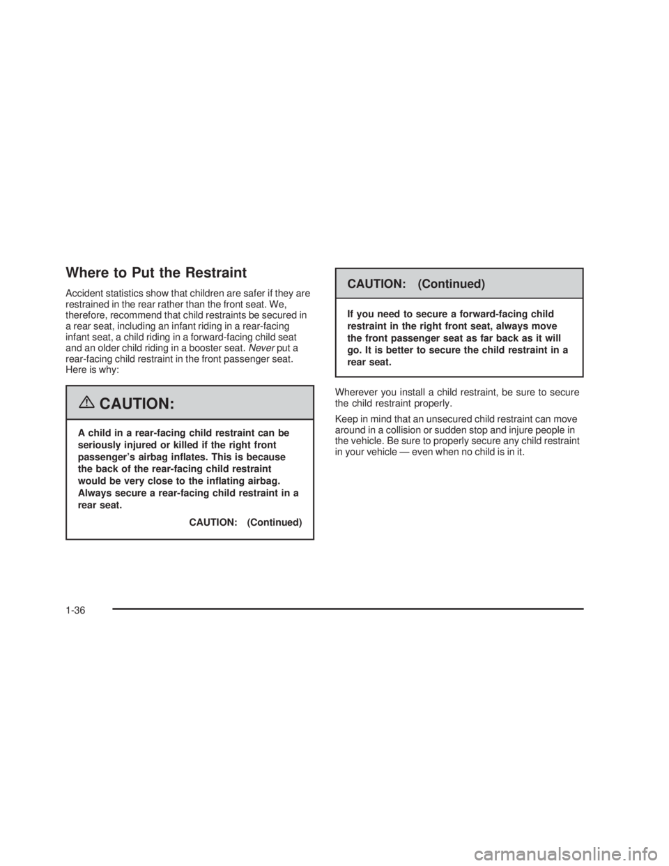 PONTIAC GTO 2006 Service Manual Where to Put the Restraint
Accident statistics show that children are safer if they are
restrained in the rear rather than the front seat. We,
therefore, recommend that child restraints be secured in
PONTIAC GTO 2006 Service Manual Where to Put the Restraint
Accident statistics show that children are safer if they are
restrained in the rear rather than the front seat. We,
therefore, recommend that child restraints be secured in