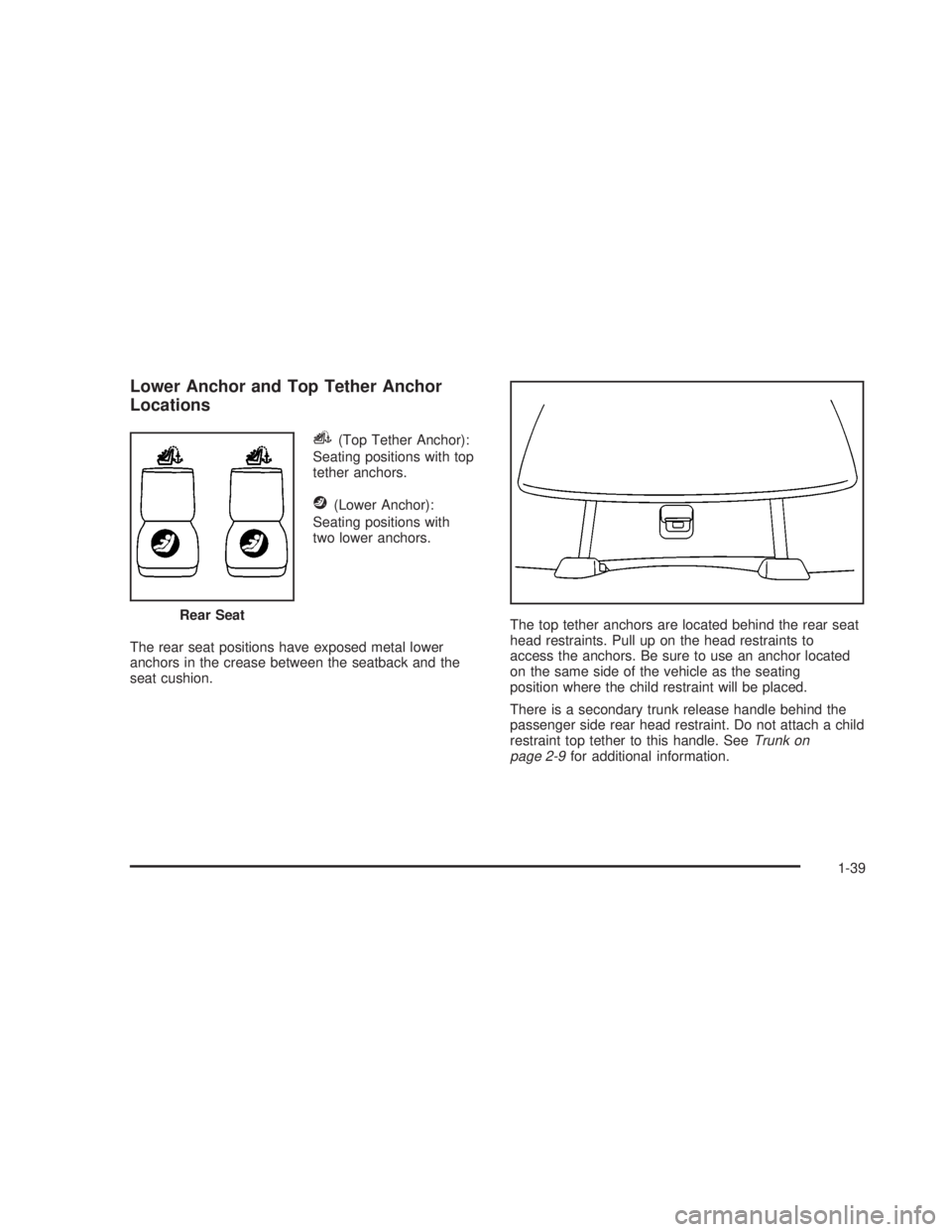 PONTIAC GTO 2006 Service Manual Lower Anchor and Top Tether Anchor
Locations
i(Top Tether Anchor):
Seating positions with top
tether anchors.
j(Lower Anchor):
Seating positions with
two lower anchors.
The rear seat positions have ex PONTIAC GTO 2006 Service Manual Lower Anchor and Top Tether Anchor
Locations
i(Top Tether Anchor):
Seating positions with top
tether anchors.
j(Lower Anchor):
Seating positions with
two lower anchors.
The rear seat positions have ex