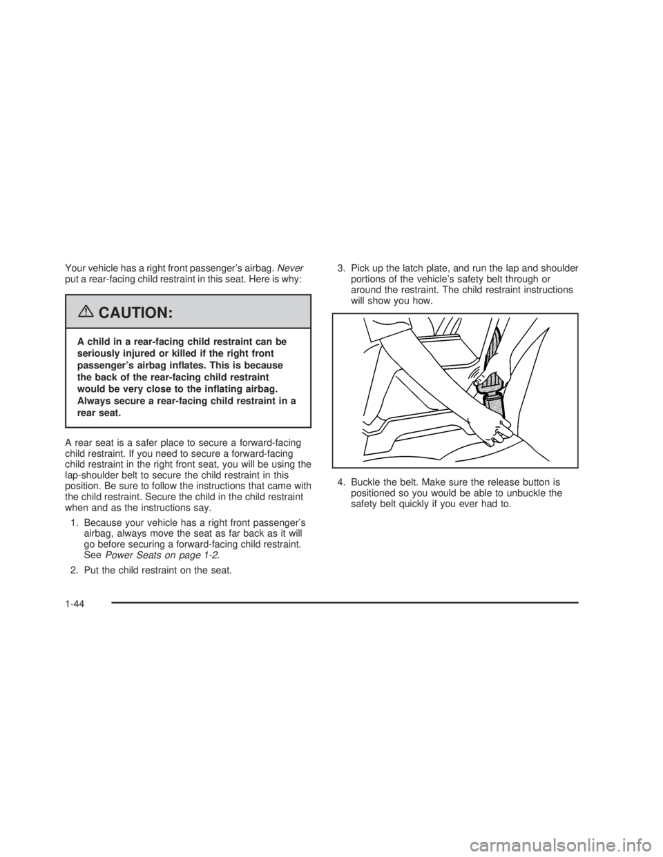 PONTIAC GTO 2006 Service Manual Your vehicle has a right front passengers airbag.Neverput a rear-facing child restraint in this seat. Here is why:
{CAUTION:
A child in a rear-facing child restraint can be
seriously injured or kille PONTIAC GTO 2006 Service Manual Your vehicle has a right front passengers airbag.Neverput a rear-facing child restraint in this seat. Here is why:
{CAUTION:
A child in a rear-facing child restraint can be
seriously injured or kille