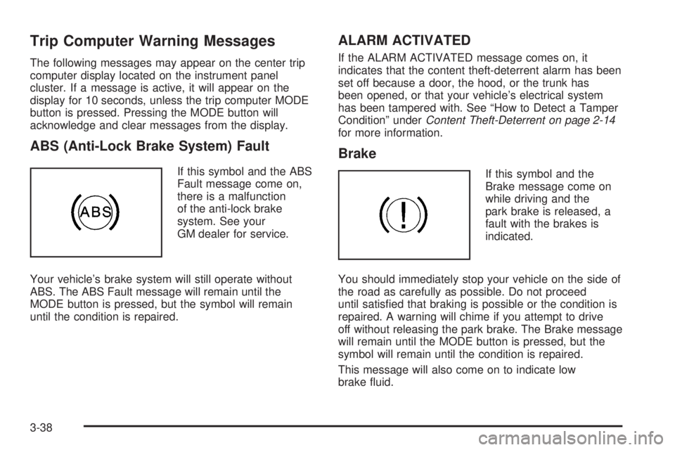 PONTIAC GTO 2005 Owners Manual Trip Computer Warning Messages
The following messages may appear on the center trip
computer display located on the instrument panel
cluster. If a message is active, it will appear on the
display for PONTIAC GTO 2005 Owners Manual Trip Computer Warning Messages
The following messages may appear on the center trip
computer display located on the instrument panel
cluster. If a message is active, it will appear on the
display for