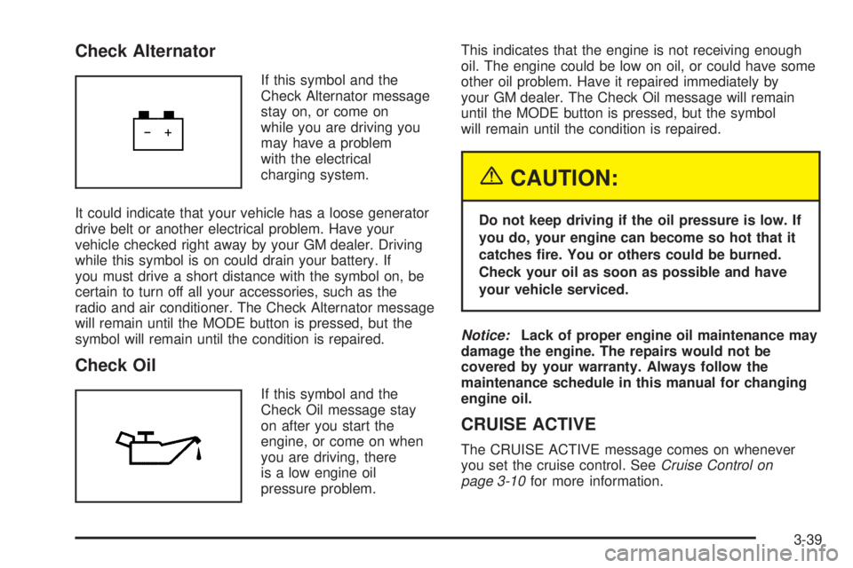 PONTIAC GTO 2005  Owners Manual Check Alternator
If this symbol and the
Check Alternator message
stay on, or come on
while you are driving you
may have a problem
with the electrical
charging system.
It could indicate that your vehic