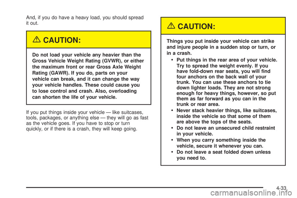 PONTIAC GTO 2005 Owners Manual And, if you do have a heavy load, you should spread
it out.
{CAUTION:
Do not load your vehicle any heavier than the
Gross Vehicle Weight Rating (GVWR), or either
the maximum front or rear Gross Axle W PONTIAC GTO 2005 Owners Manual And, if you do have a heavy load, you should spread
it out.
{CAUTION:
Do not load your vehicle any heavier than the
Gross Vehicle Weight Rating (GVWR), or either
the maximum front or rear Gross Axle W
