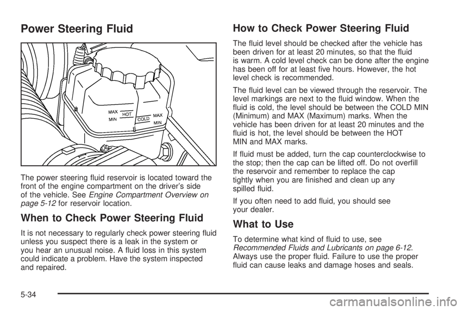 PONTIAC GTO 2005  Owners Manual Power Steering Fluid
The power steering ﬂuid reservoir is located toward the
front of the engine compartment on the driver’s side
of the vehicle. SeeEngine Compartment Overview on
page 5-12for res