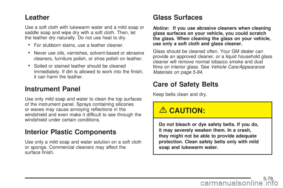 PONTIAC GTO 2005  Owners Manual Leather
Use a soft cloth with lukewarm water and a mild soap or
saddle soap and wipe dry with a soft cloth. Then, let
the leather dry naturally. Do not use heat to dry.
•For stubborn stains, use a l