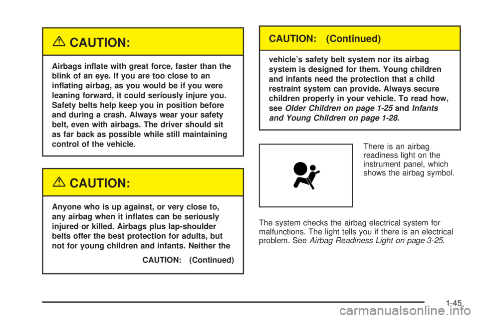 PONTIAC GTO 2005  Owners Manual {CAUTION:
Airbags in�ate with great force, faster than the
blink of an eye. If you are too close to an
in�ating airbag, as you would be if you were
leaning forward, it could seriously injure you.
Safe