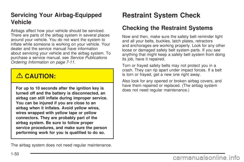 PONTIAC GTO 2005 Owners Manual Servicing Your Airbag-Equipped
Vehicle
Airbags affect how your vehicle should be serviced.
There are parts of the airbag system in several places
around your vehicle. You do not want the system to
in PONTIAC GTO 2005 Owners Manual Servicing Your Airbag-Equipped
Vehicle
Airbags affect how your vehicle should be serviced.
There are parts of the airbag system in several places
around your vehicle. You do not want the system to
in