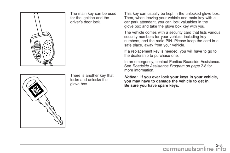 PONTIAC GTO 2005  Owners Manual The main key can be used
for the ignition and the
driver’s door lock.
There is another key that
locks and unlocks the
glove box.This key can usually be kept in the unlocked glove box.
Then, when lea