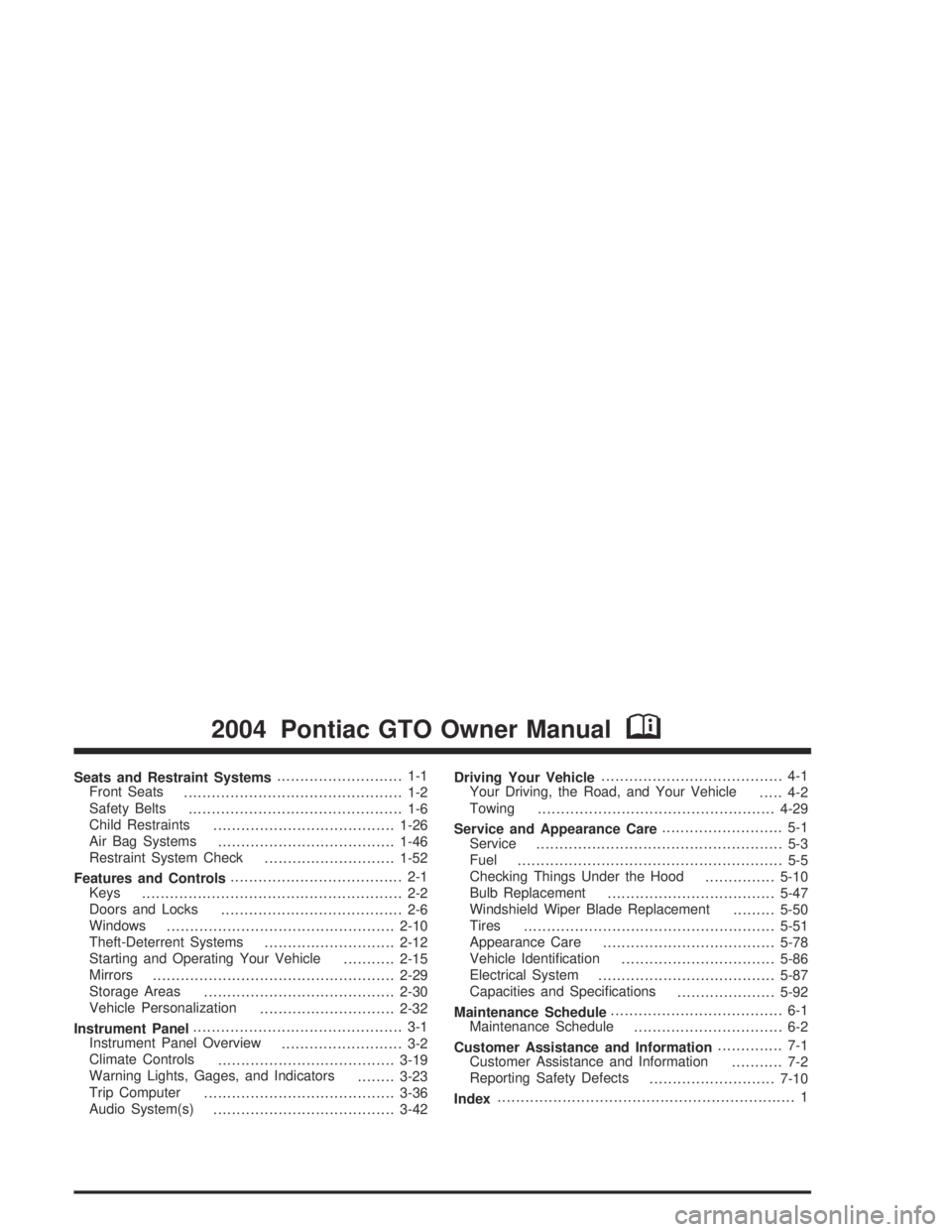 PONTIAC GTO 2004  Owners Manual Seats and Restraint Systems........................... 1-1
Front Seats
............................................... 1-2
Safety Belts
.............................................. 1-6
Child Restrai