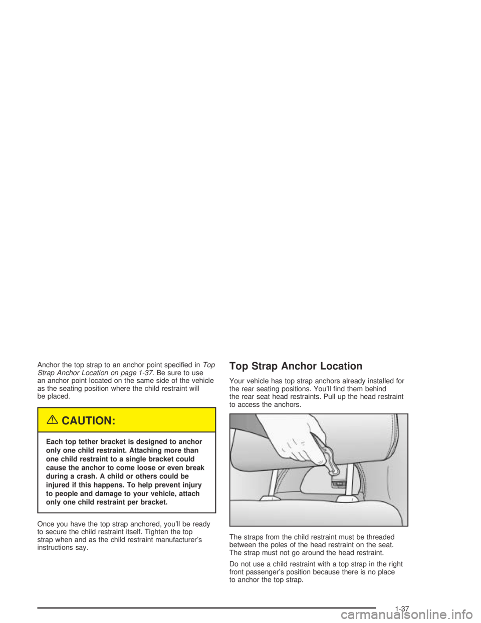 PONTIAC GTO 2004  Owners Manual Anchor the top strap to an anchor point speciﬁed inTop
Strap Anchor Location on page 1-37. Be sure to use
an anchor point located on the same side of the vehicle
as the seating position where the ch