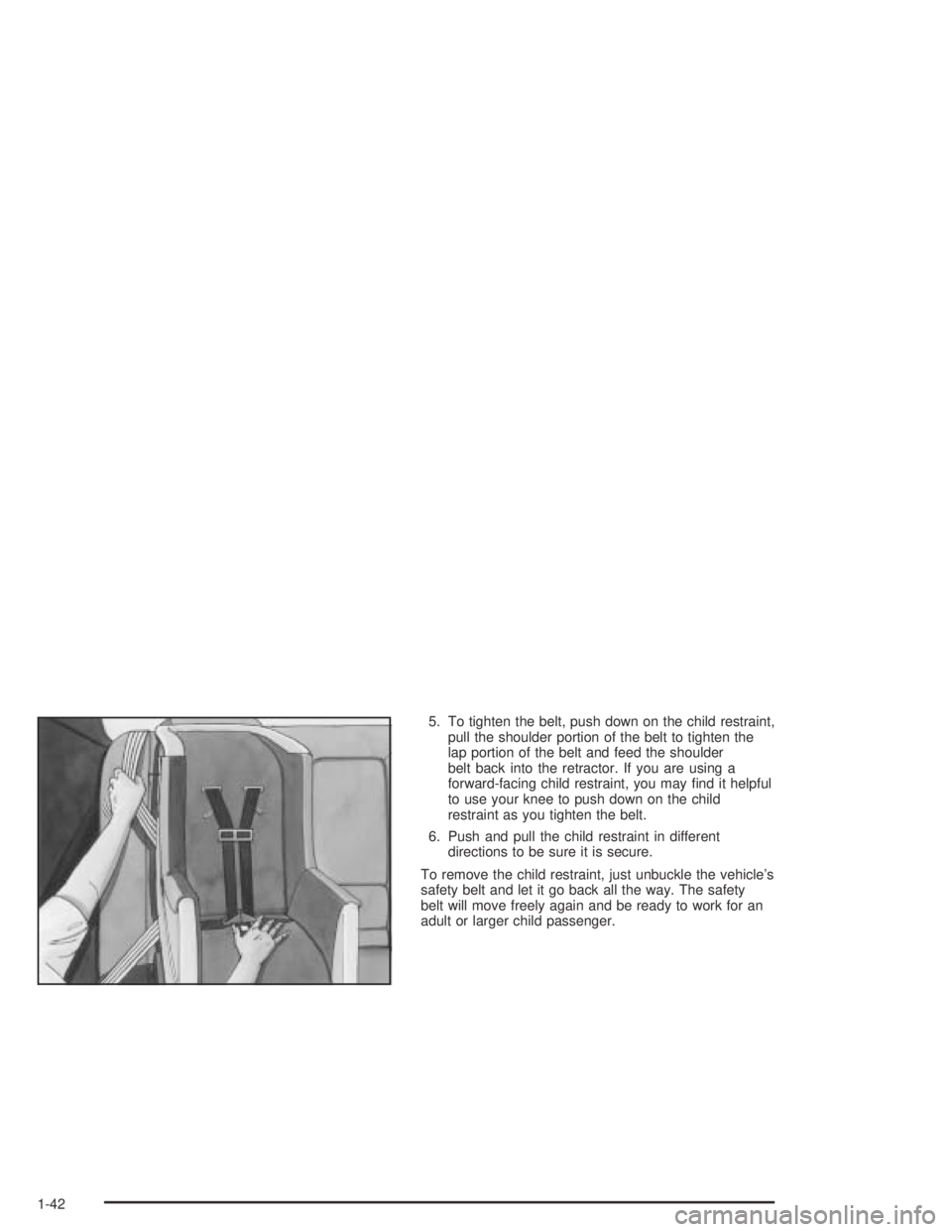 PONTIAC GTO 2004 User Guide 5. To tighten the belt, push down on the child restraint,
pull the shoulder portion of the belt to tighten the
lap portion of the belt and feed the shoulder
belt back into the retractor. If you are us